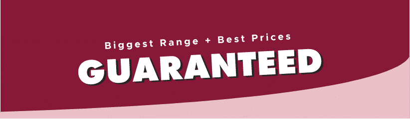 Biggest Range + Best Price Guaranteed